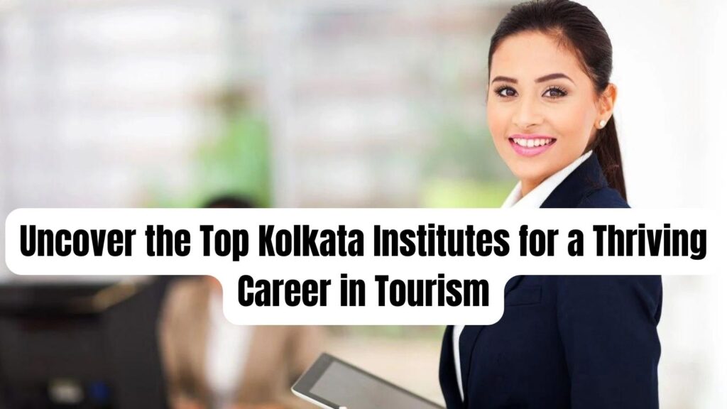 The Top Kolkata Institutes for career in Tourism